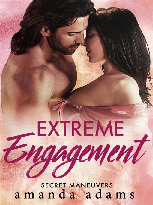 Title details for Extreme Engagement--Secret Maneuvers, Book 3 by Amanda Adams - Wait list